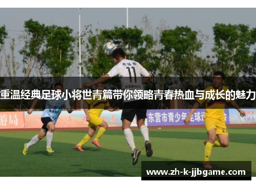 重温经典足球小将世青篇带你领略青春热血与成长的魅力