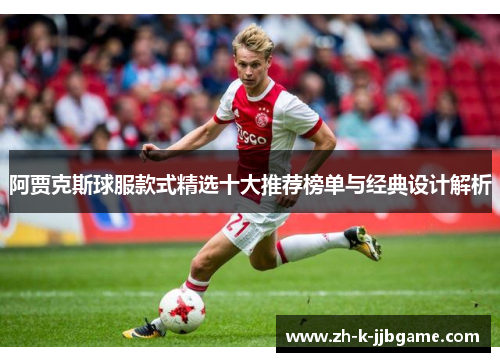 阿贾克斯球服款式精选十大推荐榜单与经典设计解析